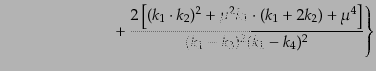 $\displaystyle \qquad\qquad\qquad\quad
\left. + 
\frac{2\left[(k_1\cdot k_2)^...
... k_1\cdot (k_1 + 2k_2) + \mu^4\right]}
{(k_1 - k_3)^2 (k_1 - k_4)^2}
\right\}$