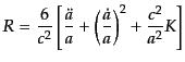 $\displaystyle R = \frac{6}{c^2} \left[\frac{\ddot{a}}{a} + \left(\frac{\dot{a}}{a}\right)^2 + \frac{c^2}{a^2} K \right]$