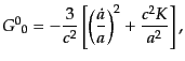 $\displaystyle {G^0}_0 = - \frac{3}{c^2} \left[\left(\frac{\dot{a}}{a}\right)^2
+ \frac{c^2 K}{a^2}\right],$