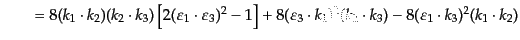 $\displaystyle \qquad =
8(k_1\cdot k_2)(k_2\cdot k_3)
\left[2(\varepsilon_1 \c...
..._3 \cdot k_1)^2 (k_2 \cdot k_3) -
8 (\varepsilon_1\cdot k_3)^2 (k_1 \cdot k_2)$