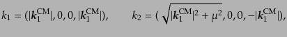 $\displaystyle k_1 = (\vert{\mbox{\boldmath$k$}}_1^{\rm CM}\vert,0,0,\vert{\mbox...
..._1^{\rm CM}\vert^2 + \mu^2},0,0,
-\vert{\mbox{\boldmath$k$}}_1^{\rm CM}\vert),$