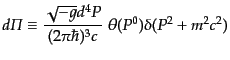 $\displaystyle d{\mit\Pi}\equiv \frac{\sqrt{-g} d^4P}{(2\pi\hbar)^3 c}\; \theta(P^0) \delta(P^2 + m^2 c^2)$