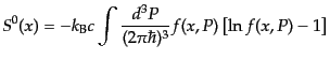 $\displaystyle S^0(x) = - k_{\rm B}c \int \frac{d^3P}{(2\pi\hbar)^3} f(x,P) \left[\ln f(x,P) - 1\right]$
