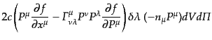 $\displaystyle 2c
\left(
P^\mu \frac{\partial f}{\partial x^\mu} -
{\mit\Gamm...
...rtial f}{\partial P^\mu}
\right) \delta\lambda\; (- n_\mu P^\mu) dV d{\mit\Pi}$