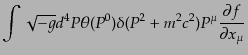 $\displaystyle \int \sqrt{-g} d^4P \theta(P^0)
\delta(P^2 + m^2 c^2) P^\mu \frac{\partial f}{\partial x_\mu}$