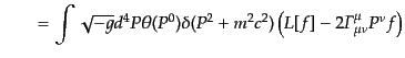 $\displaystyle \qquad =
\int \sqrt{-g} d^4P \theta(P^0)
\delta(P^2 + m^2 c^2)
\left(
L[f] -
2 {\mit\Gamma}^\mu_{\mu\nu} P^\nu f
\right)$