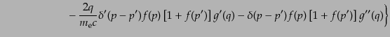 $\displaystyle \qquad\qquad\qquad - 
\frac{2q}{m_{\rm e}c} \delta'(p-p') f(p)\...
...[1+f(p')\right] g'(q) -
\delta(p-p') f(p)\left[1+f(p')\right] g''(q)
\biggr\}$