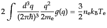 $\displaystyle 2\int\frac{d^3q}{(2\pi\hbar)^3} \frac{q^2}{2m_{\rm e}} g(q) = \frac{3}{2} n_{\rm e} k_{\rm B} T_{\rm e}$