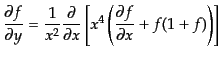 $\displaystyle \frac{\partial f}{\partial y} = \frac{1}{x^2} \frac{\partial}{\partial x} \left[ x^4 \left(\frac{\partial f}{\partial x} + f(1+f)\right) \right]$
