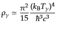 $\displaystyle \rho_\gamma \simeq \frac{\pi^2}{15} \frac{(k_{\rm B} T_\gamma)^4}{\hbar^3 c^3}$