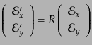 $\displaystyle \left( \begin{array}{c} {\cal E}'_x  {\cal E}'_y \end{array} \right) = R \left( \begin{array}{c} {\cal E}_x  {\cal E}_y \end{array} \right)$