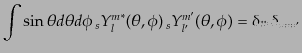 $\displaystyle \int \sin\theta d\theta d\phi
{{ }_{s}Y_{l}^{m}}^*(\theta,\phi) {{ }_{s}Y_{l'}^{m'}}(\theta,\phi) =
\delta_{ll'} \delta_{mm'}$