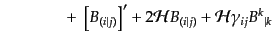 $\displaystyle \qquad\qquad
+\; \left[B_{(i\vert j)}\right]' + 2 {\cal H}B_{(i\vert j)}
+ {\cal H}\gamma_{ij} {B^k}_{\vert k}$