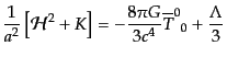 $\displaystyle \frac{1}{a^2} \left[{\cal H}^2 + K\right]
= - \frac{8 \pi G}{3c^4} {\overline{T}^0}_0
+ \frac{\Lambda}{3}$
