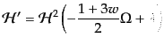 $\displaystyle {\cal H}' = {\cal H}^2 \left( -\frac{1+3w}{2}\Omega + \lambda \right)$