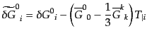 $\displaystyle {\widetilde{\delta G}^0}_{\;\;i} =
\delta {G^0}_i
- \left( {\overline{G}^0}_0
- \frac13 {\overline{G}^k}_k \right) T_{\vert i}$