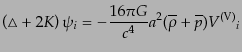 $\displaystyle \left( \triangle + 2K \right) \psi_i =
- \frac{16\pi G}{c^4} a^2 (\overline{\rho} + \overline{p}) {V^{\rm (V)}}_i$