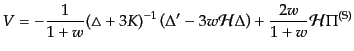$\displaystyle V = - \frac{1}{1+w}(\triangle + 3K)^{-1}
\left(\Delta' - 3w{\cal H}\Delta \right)
+ \frac{2w}{1 + w} {\cal H}\Pi^{\rm (S)}$