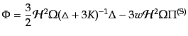 $\displaystyle \Phi = \frac32 {\cal H}^2 \Omega (\triangle + 3K)^{-1} \Delta
- 3 w {\cal H}^2 \Omega \Pi^{\rm (S)}$