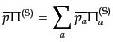 $\displaystyle \overline{p} \Pi^{\rm (S)}
= \sum_a \overline{p_a} \Pi^{\rm (S)}_a$