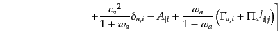 $\displaystyle \qquad\qquad\qquad\qquad
\left. +
\frac{{c_a}^2}{1+w_a} \delta_...
... \frac{w_a}{1+w_a} \left(\Gamma_{a,i} + {{\Pi_a}^j}_{i\vert j} \right)
\right]$