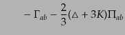 $\displaystyle \qquad -\;
\Gamma_{ab} - \frac23 (\triangle + 3K) \Pi_{ab}$