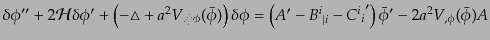 $\displaystyle \delta\phi'' + 2{\cal H}\delta\phi' + \left(-\triangle + a^2 V_{,...
...{B^i}_{\vert i} - {{C^i}_i}'\right) \bar{\phi}' - 2 a^2 V_{,\phi}(\bar{\phi}) A$