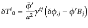 $\displaystyle \delta {T^i}_0 =
\frac{\bar{\phi}'}{a^2} \gamma^{ij}
\left(\delta\phi_{,j} - \bar{\phi}' B_j\right)$