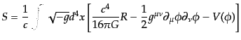 $\displaystyle S = \frac{1}{c}\int\sqrt{-g}d^4x \left[ \frac{c^4}{16\pi G}R - \frac12 g^{\mu\nu} \partial_\mu \phi \partial_\nu \phi - V(\phi) \right]$