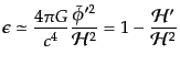 $\displaystyle \epsilon \simeq \frac{4\pi G}{c^4} \frac{\bar{\phi}'^2}{{\cal H}^2} =
1 - \frac{{\cal H}'}{{\cal H}^2}$