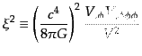 $\displaystyle \xi^2 \equiv \left(\frac{c^4}{8\pi G}\right)^2 \frac{V_{,\phi}V_{,\phi\phi\phi}}{V^2}$