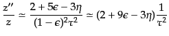 $\displaystyle \frac{z''}{z} \simeq \frac{2 + 5\epsilon - 3\eta}{(1-\epsilon)^2 \tau^2} \simeq (2 + 9\epsilon - 3\eta)\frac{1}{\tau^2}$