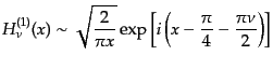 $\displaystyle H^{(1)}_\nu(x) \sim
\sqrt{\frac{2}{\pi x}}
\exp
\left[
i\left(x - \frac{\pi}{4} - \frac{\pi\nu}{2}\right)
\right]$