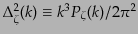 $ \Delta_\zeta^2(k) \equiv k^3
P_\zeta(k)/2\pi^2$