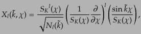$\displaystyle X_l(\tilde{k},\chi) = \frac{{S_K}^l(\chi)}{\sqrt{N_l(\tilde{k})}}...
...l}{\partial\chi} \right)^l \left(\frac{\sin \tilde{k}\chi}{{S_K}(\chi)}\right),$