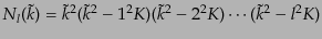 $\displaystyle N_l(\tilde{k}) = \tilde{k}^2 (\tilde{k}^2 - 1^2 K) (\tilde{k}^2 - 2^2 K) \cdots (\tilde{k}^2 - l^2 K)$