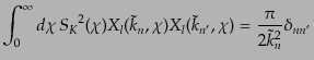 $\displaystyle \int_0^\infty d\chi 
{S_K}^2(\chi) X_l(\tilde{k}_n,\chi) X_l(\tilde{k}_{n'},\chi)
=
\frac{\pi}{2{\tilde{k}_n}^2} \delta_{nn'}$