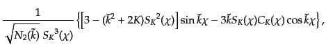$\displaystyle \frac{1}{\sqrt{N_2(\tilde{k})}\; {S_K}^3(\chi)}
\left\{
\left[
...
... \tilde{k}\chi - 3\tilde{k} {S_K}(\chi){C_K}(\chi)\cos \tilde{k}\chi
\right\},$