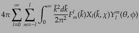 $\displaystyle 4\pi \sum_{l=0}^\infty \sum_{m=-l}^l
\int_0^\infty \frac{\tilde{k}^2 d\tilde{k}}{2\pi^2}
F_m^l(\tilde{k}) X_l(\tilde{k},\chi) Y_l^m(\theta,\phi)$