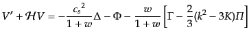 $\displaystyle V' + {\cal H}V
= - \frac{{c_s}^2}{1 + w} \Delta - \Phi
- \frac{w}{1+w}
\left[
\Gamma - \frac23 (k^2 - 3K) {\mit\Pi}
\right]$