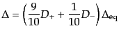 $\displaystyle \Delta = \left( \frac{9}{10} D_+ + \frac{1}{10} D_- \right)
\Delta_{\rm eq}$