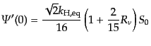 $\displaystyle {\mit\Psi}'(0) =
\frac{\sqrt{2} k_{\rm H,eq}}{16}
\left(1 + \frac{2}{15} R_\nu\right) S_0$