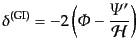 $\displaystyle \delta^{\rm (GI)} = -2\left({\mit\Phi}- \frac{{\mit\Psi}'}{{\cal H}}\right)$