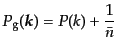 $\displaystyle P_{\rm g}({\mbox{\boldmath$k$}}) = P(k) + \frac{1}{\bar{n}}$