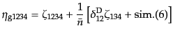 $\displaystyle \eta_{\rm g1234} =
\zeta_{\rm 1234} +
\frac{1}{\bar{n}}
\left[
\delta^{\rm D}_{12} \zeta_{134} + {\rm sim.}(6)
\right]$