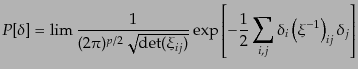 $\displaystyle P[\delta] = \lim\frac{1}{(2\pi)^{p/2}\sqrt{\det(\xi_{ij})}} \exp\left[-\frac12\sum_{i,j} \delta_i \left(\xi^{-1}\right)_{ij} \delta_j\right]$
