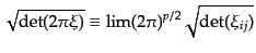 $\displaystyle \sqrt{\det(2\pi\xi)} \equiv
\lim
(2\pi)^{p/2}\sqrt{\det(\xi_{ij})}$