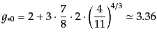 $\displaystyle g_{*0} = 2 + 3 \cdot \frac{7}{8} \cdot 2 \cdot \left(\frac{4}{11}\right)^{4/3} \simeq 3.36$