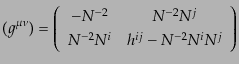 $\displaystyle (g^{\mu\nu}) =
\left(
\begin{array}{cc}
-N^{-2} & N^{-2} N^j \\
N^{-2} N^i & h^{ij} - N^{-2} N^i N^j
\end{array} \right)$