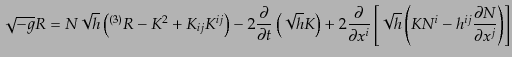 $\displaystyle \sqrt{-g} R = N \sqrt{h} \left({}^{(3)}R - K^2 + K_{ij} K^{ij}\ri...
...ft[ \sqrt{h} \left(KN^i - h^{ij}\frac{\partial N}{\partial x^j} \right) \right]$